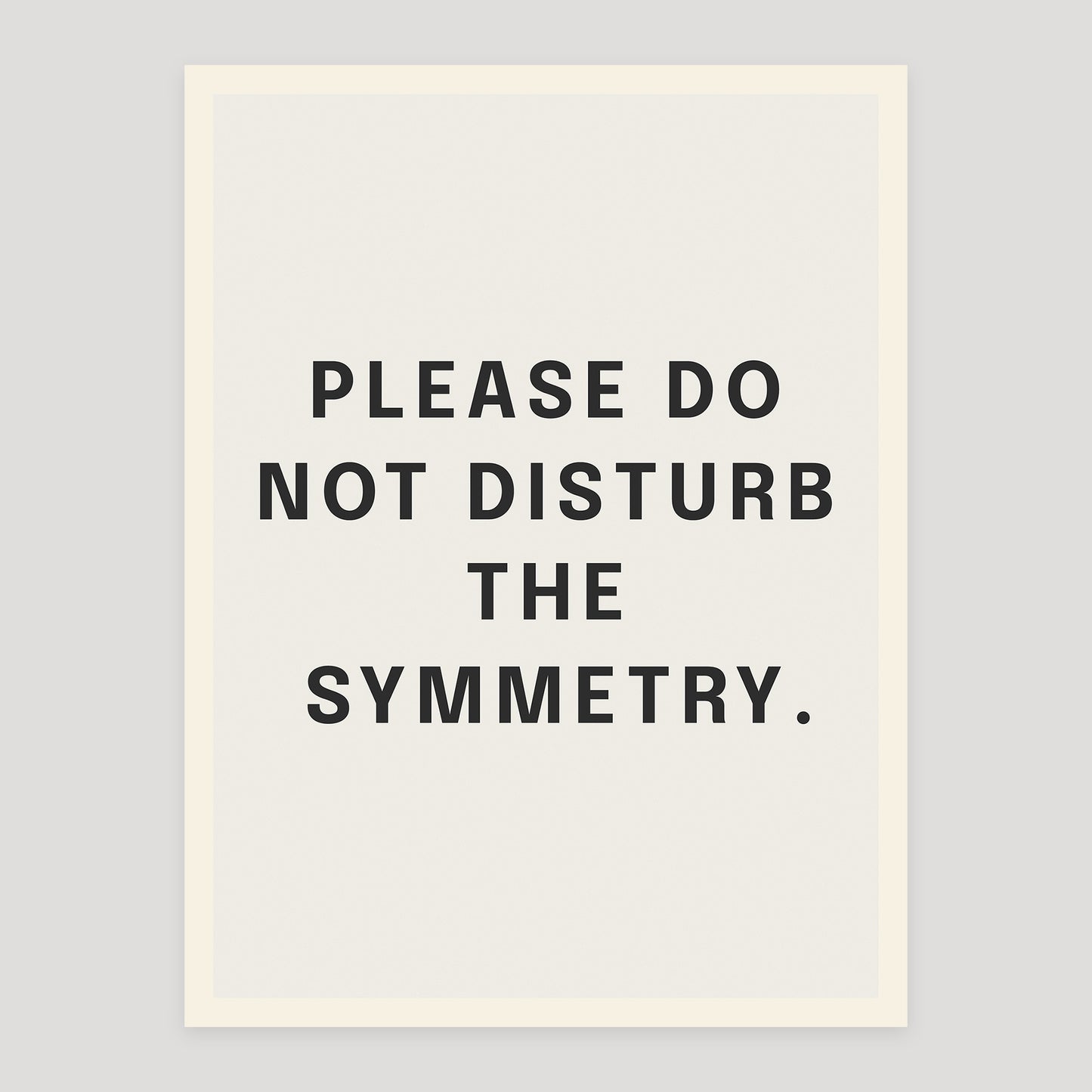 Typographic quote poster reading “Please Do Not Disturb the Symmetry”