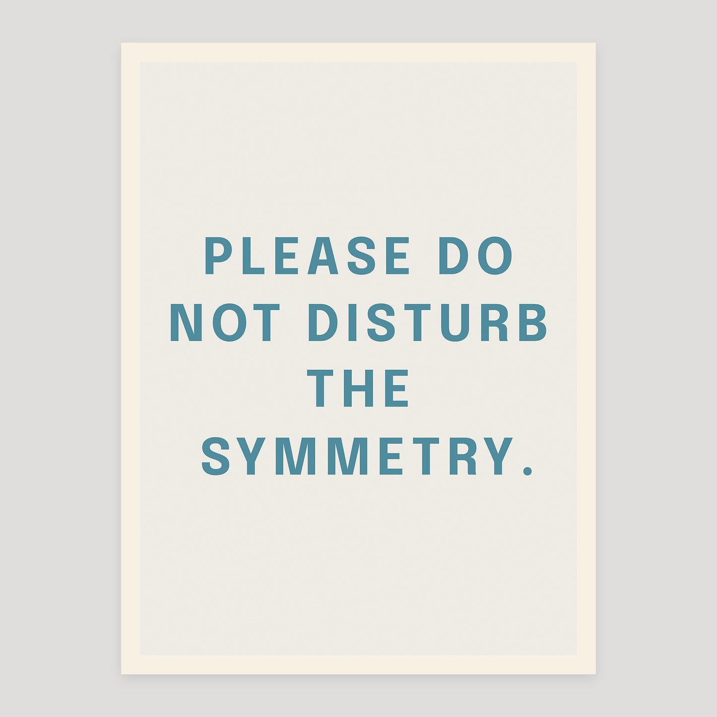 Typographic quote poster reading “Please Do Not Disturb the Symmetry”