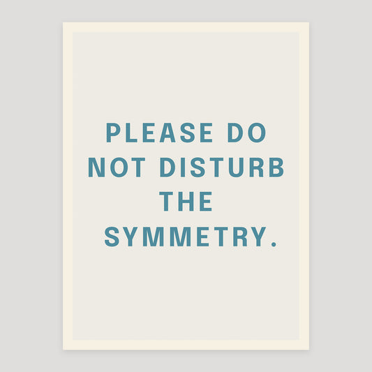 Typographic quote poster reading “Please Do Not Disturb the Symmetry”