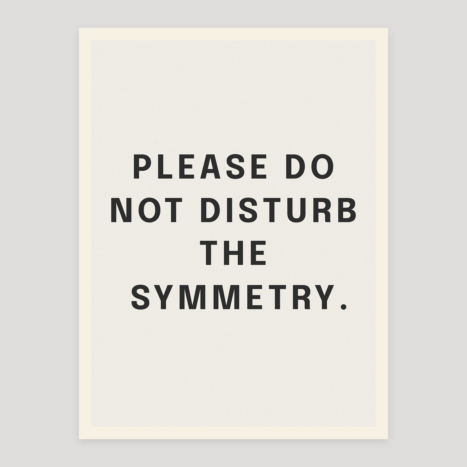 Typographic quote poster reading “Please Do Not Disturb the Symmetry”