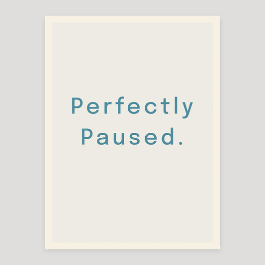 Typographic quote poster reading “Perfectly Paused”